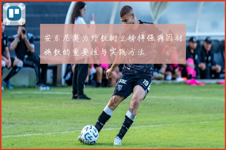 安东尼奥为外教树立榜样强调因材施教的重要性与实践方法