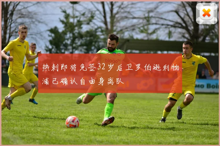 热刺即将免签32岁后卫罗伯逊利物浦已确认自由身离队
