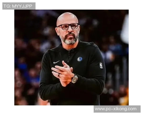 基德强调球队深度与竞争力首发替补实力相当氛围高涨 基德强调球队深度与竞争力首发替补实力相当氛围高涨